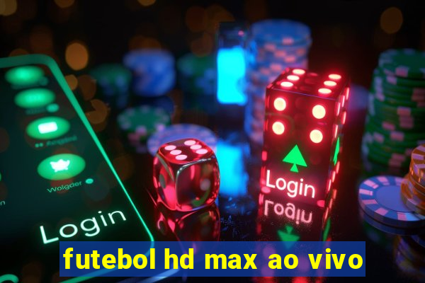 futebol hd max ao vivo